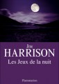 [Les jeux de la nuit] de Jim Harrison (trad. Brice Matthieussent, éd. Flammarion)